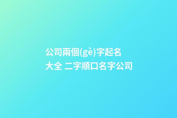 公司兩個(gè)字起名大全 二字順口名字公司